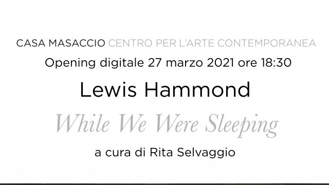 Opening digitale della mostra "While We Were Sleeping" di Lewis Hammond